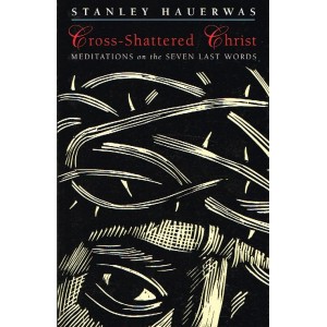 Cross Shattered Christ by Stanley Hauerwas